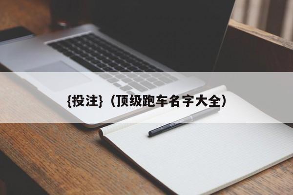{投注}(顶级跑车名字大全)